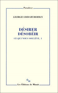 Ce qui nous soulève. Tome 1, Désirer, désobéir - Didi-Huberman Georges
