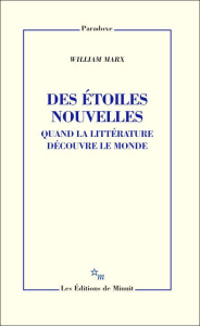 Des étoiles nouvelles. Quand la littérature découvre le monde - Marx William