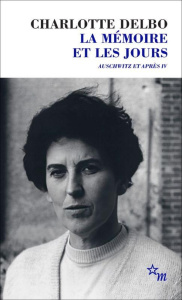 Auschwitz et après Tome 4 : La mémoire et les jours - Edition définitive - Delbo Charlotte ; Dunant Ghislaine
