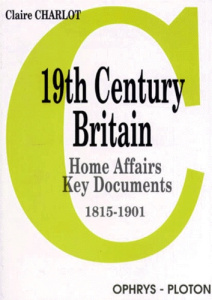 19TH CENTURY BRITAIN. Home affairs, key documents, 1815-1901 - Charlot Claire