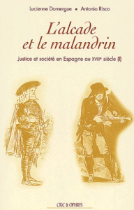 Justice et société en Espagne au XVIIIème siècle. Tome 1, L'alcade et le malandrin - Domergue Lucienne ; Risco Antonio