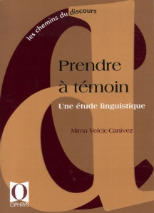 Prendre à témoin. Une étude linguistique - Velcic-Canivez Mirna