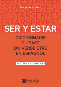 Ser y Estar, dictionnaire d'usage du verbe être en espagnol. Avec règles et exercices - Freysselinard Eric