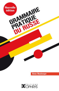 Grammaire pratique du russe. Morphologie et syntaxe, 4e édition revue et augmentée - Boulanger Anne