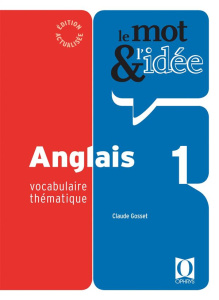 Le mot et l'idée anglais 1. Vocabulaire thématique - Gosset Claude