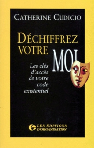 DECHIFFREZ VOTRE MOI. Les clés d'accès de votre code existentiel - Cudicio Catherine
