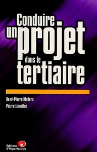 Conduire un projet dans le tertiaire. Principes, démarche, outils et illustrations - Lemaitre Pierre ; Maders Henri-Pierre