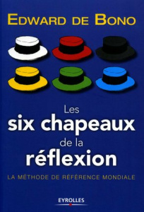 Les six chapeaux de la réflexion. La méthode de référence mondiale - Bono Edward de ; Sauvalle Michèle