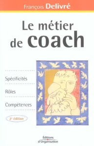 Le métier de coach. Spécificités, rôles, compétences, 2e édition - Delivré François