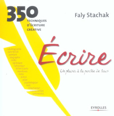 Ecrire, un plaisir à la portée de tous. 350 techniques d'écriture créative - Stachak Faly