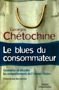 Le blues du consommateur. Connaître et décoder les comportements de "l'homo-cliens" - Chétochine Georges