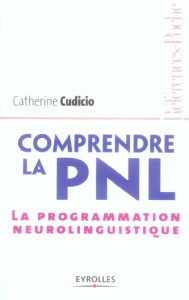 Comprendre la PNL. La programmation neuro-linguistique - Cudicio Catherine