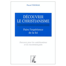 DECOUVRIR LE CHRISTIANISME. Tome 1, Faire l'expérience de la foi, parcours pour les catéchumènes et - Thomas Pascal