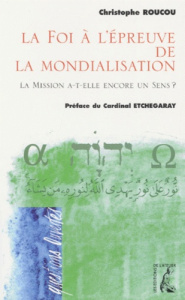 LA FOI A L'EPREUVE DE LA MONDIALISATION. La mission a-t-elle encore un sens ? - Roucou Christophe