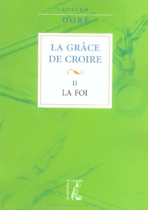 La grâce de croire. Tome 2, La foi - Doré Joseph
