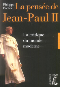 La pensée de Jean-Paul II. Tome 1 : La critique du monde moderne - Portier Philippe