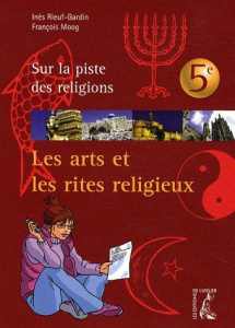 Les arts et les rites religieux 5e - Rieuf-Gardin Inès ; Moog François
