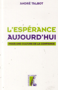 L'espérance aujourd'hui. Pour une culture de la confiance - Talbot André