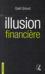 Illusion financière. Des subprimes à la transition écologique, 3e édition revue et augmentée - Giraud Gaël