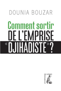 Comment sortir de l'emprise "djihadiste" ? - Bouzar Dounia