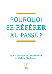 Pourquoi se référer au passé ? - Moatti Claudia ; Riot-Sarcey Michèle