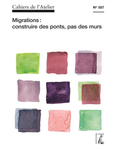 Cahiers de l'Atelier N° 227 : Migrations : construire des ponts, pas des murs - Stéphan Bernard