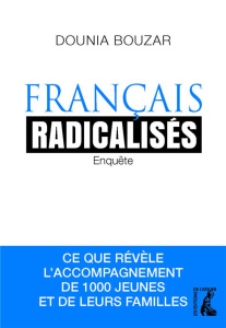 Français radicalisés. Enquête : ce que révèle l'accompagnement de 1000 jeunes et de leurs familles - Bouzar Dounia