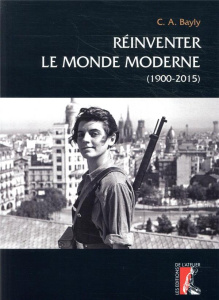 Réinventer le monde moderne. (1900-2015) - Bayly Christopher Alan ; Mortimer Philippe