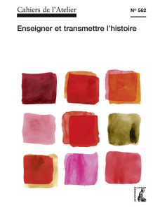 Cahiers de l'Atelier N° 562 : Enseigner et transmettre l'histoire - Stéphan Bernard