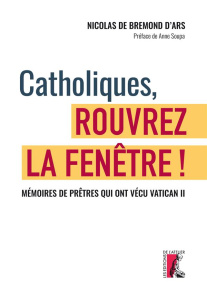 Catholiques, rouvrez la fenêtre ! Mémoires de prêtres qui ont vécu le concile Vatican II - Bremond d'Ars Nicolas de ; Soupa Anne