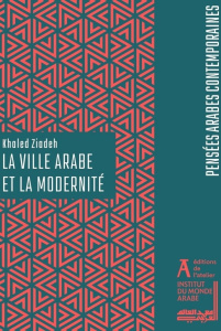 La ville arabe et la modernité - Ziadeh Khaled ; Babut Marianne