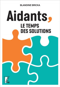Aidants, le temps des solutions - Bricka Blandine ; Brothier Patrick ; Michard Pasca