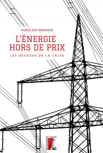 L'énergie, hors de prix. Les dessous de la crise - Bernier Aurélien