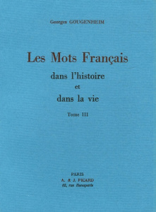 Les mots français dans l'histoire et dans la vie. Tome 3 - Gougenheim Georges