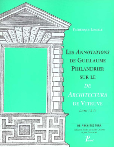 Les annotations de Guillaume Philandrier sur le De architectura de Vitruve. Livres I à IV - Lemerle-Pauwels Frédérique ; Philandrier Guillaume