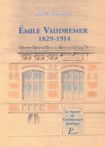 Emile Vaudremer, 1829-1914. La rigueur de l'architecture publique - Thomine Jean-Paul ; Leniaud Jean-Michel