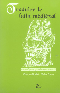 Traduire le latin médiéval. Manuel pour grands commençants - Goullet Monique ; Parisse Michel