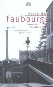 Paris des faubourgs. Formation-Transformation, 2e édition - Lucan Jacques