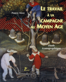 Le travail à la campagne au Moyen Age. Etude iconographique - Mane Perrine