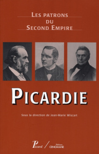 Picardie. Les patrons du Second Empire - Wiscart Jean-Marie