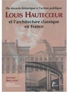 Louis Hautecoeur et l'architecture classique en France. Du dessein historique à l'action publique - Brucculeri Antonio