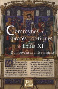 Commynes et les procès politiques de Louis XI. Du nouveau sur la lèse-majesté - Blanchard Joël