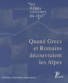 Les Alpes voisines du ciel. Quand Grecs et Romains découvraient les Alpes - Jourdain-Annequin Colette
