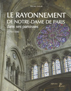 LE RAYONNEMENT DE NOTRE-DAME DE PARIS DANS SES PAROISSES 1170-1300. - LHEURE MICHEL