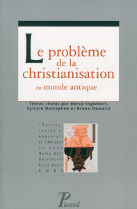 Le problème de la christianisation du monde antique - Inglebert Hervé ; Destephen Sylvain ; Dumézil Brun