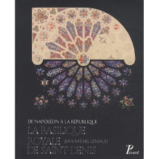 La basilique royale de Saint-Denis. De Napoléon à la République - Leniaud Jean-Michel