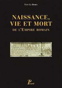 Naissance, vie et mort de l'empire Romain. De la fin du Ier siècle avant notre ère jusqu'au Ve siècl - Le Bohec Yann