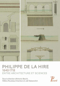 Philippe de La Hire 1640-1718. Entre architecture et sciences - Becchi Antonio ; Rousteau-Chambon Hélène ; Sakarov