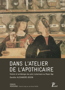 Dans l'atelier de l'apothicaire. Histoire et archéologie des pots à pharmacie (XIIIe-XVIe siècle) - Alexandre-Bidon Danièle