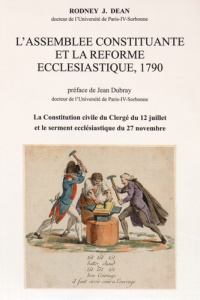 L'Assemblée constituante et la réforme ecclésiastique, 1790. La Constitution civile du clergé du 12 - Dean Rodney ; Dubray Jean